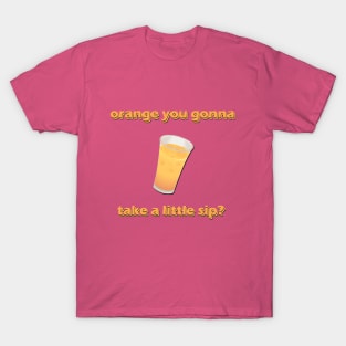 Orange you gonna take a little sip? T-Shirt